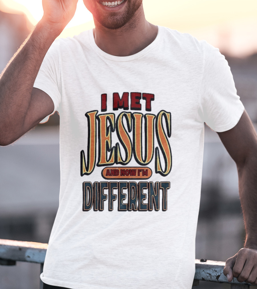 I Met Jesus And Now I'm Different T-Shirt