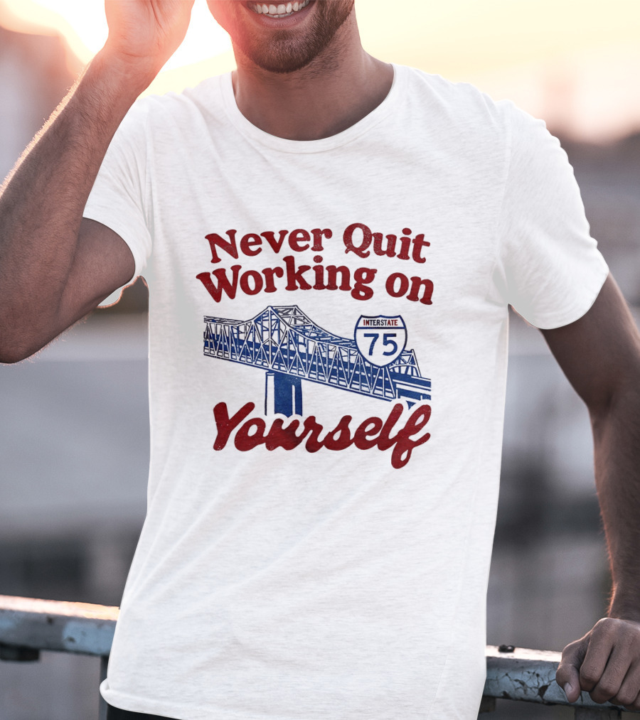 Never Quit Working On Yourself Interstate 75 Brent Spence Bridge T-Shirt