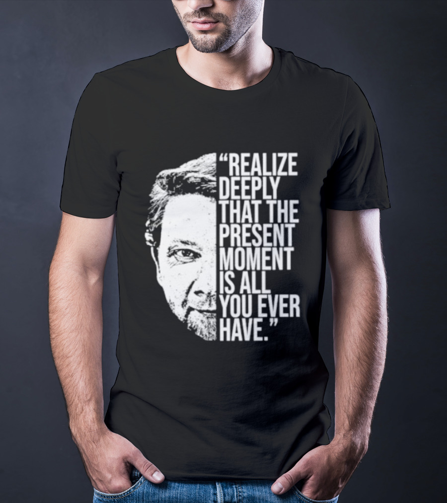 Eckhart Tolle Realize Deeply Present Moment T-Shirt