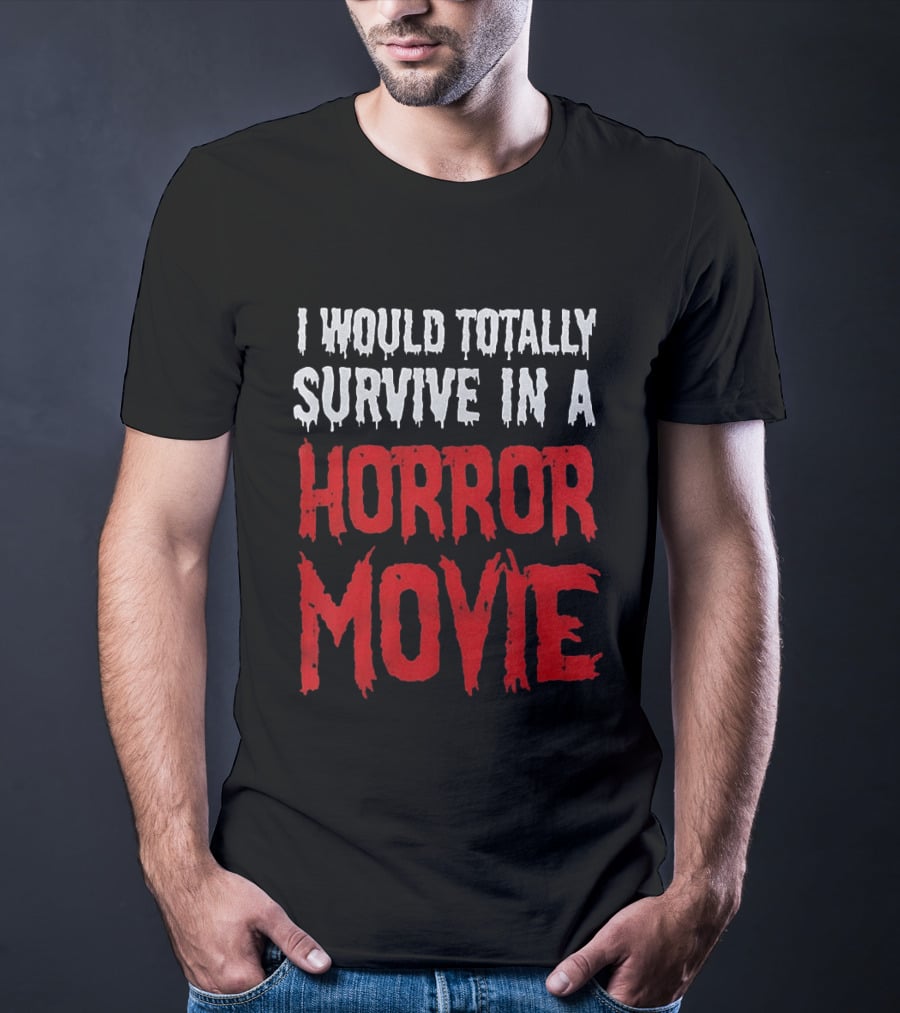 I Would Totally Survive In A Horror Movie Dripping T-Shirt
