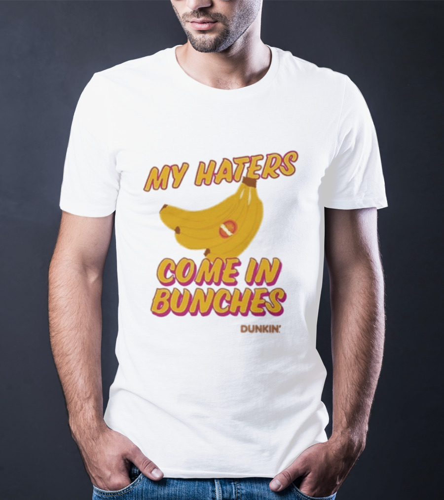 My Haters Come In Bunches Bananas Dunkin T-Shirt