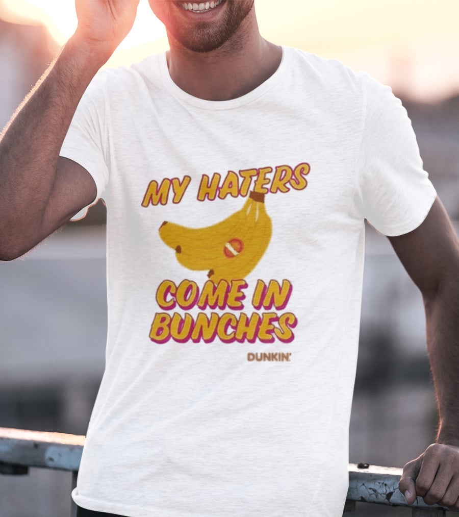 My Haters Come In Bunches Bananas Dunkin T-Shirt
