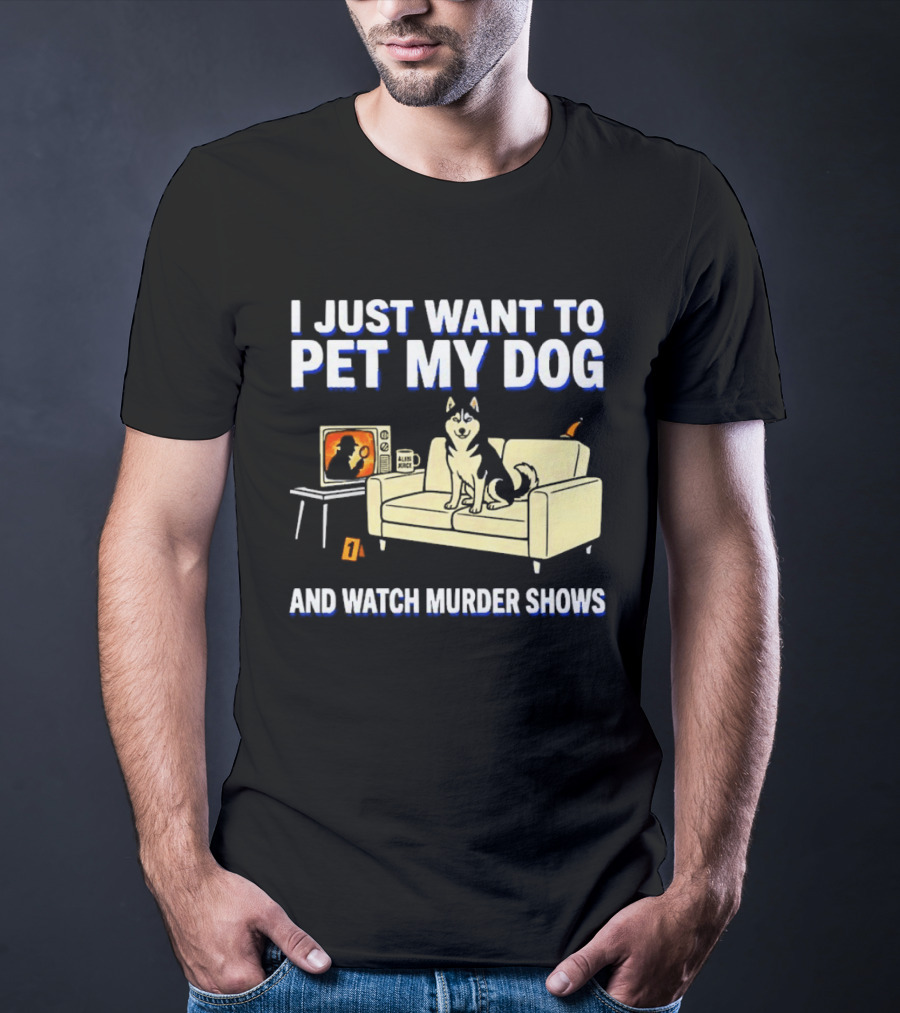 I Just Want To Pet My Dog And Murder Shows With Dog On Couch Scene T-Shirt