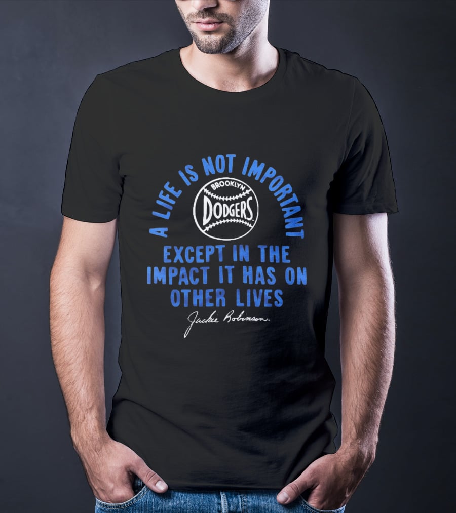 Brooklyn Dodgers Jackie Robinson A Life Is Not Important Except In The Impact It Has On Other Lives T-Shirt
