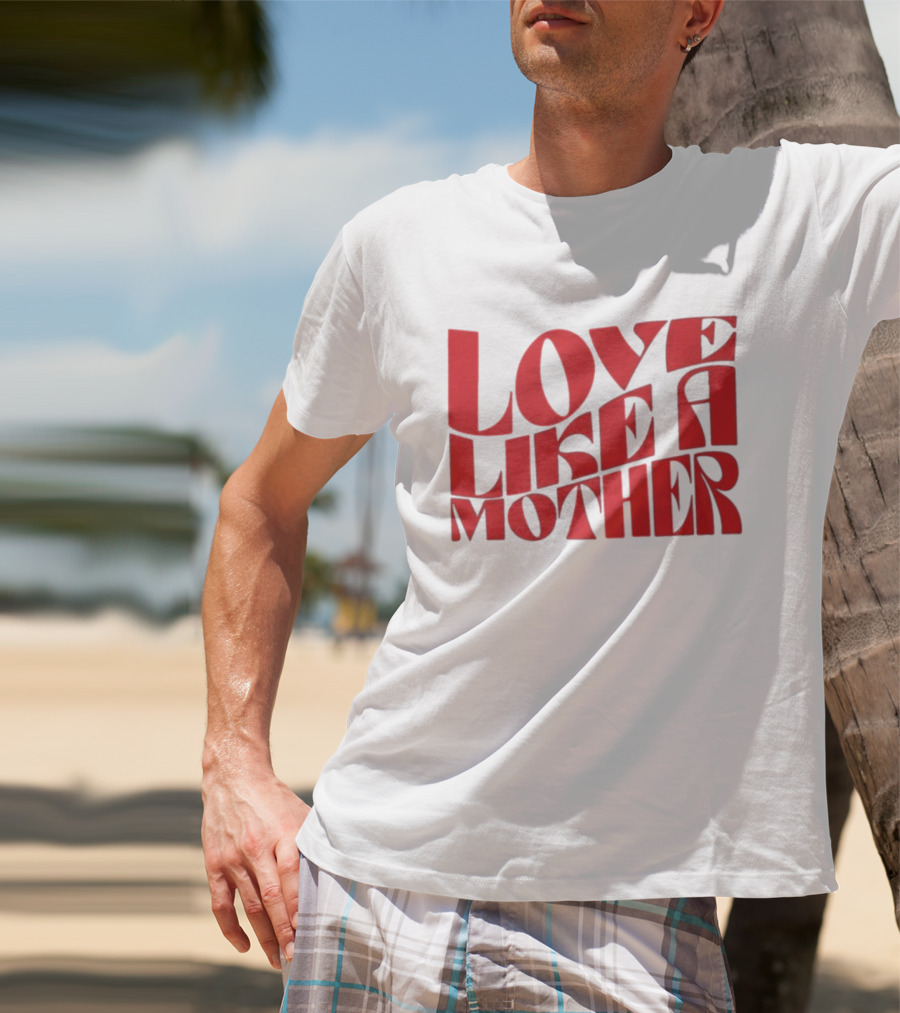 Love Like A Mother T-Shirt