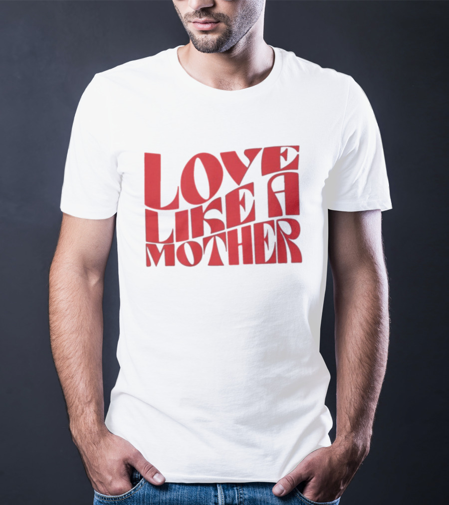Love Like A Mother T-Shirt