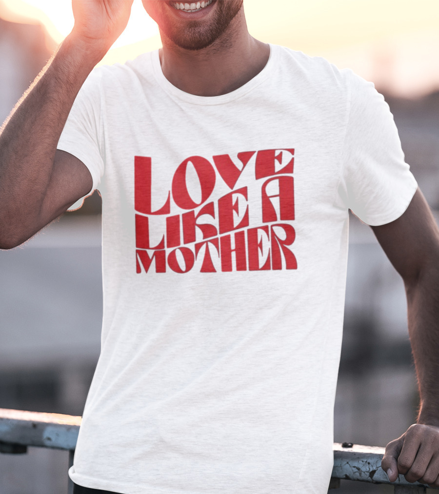 Love Like A Mother T-Shirt
