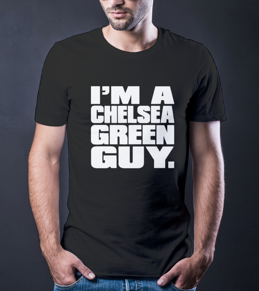 I'm A Chelsea Green Guy T-Shirt