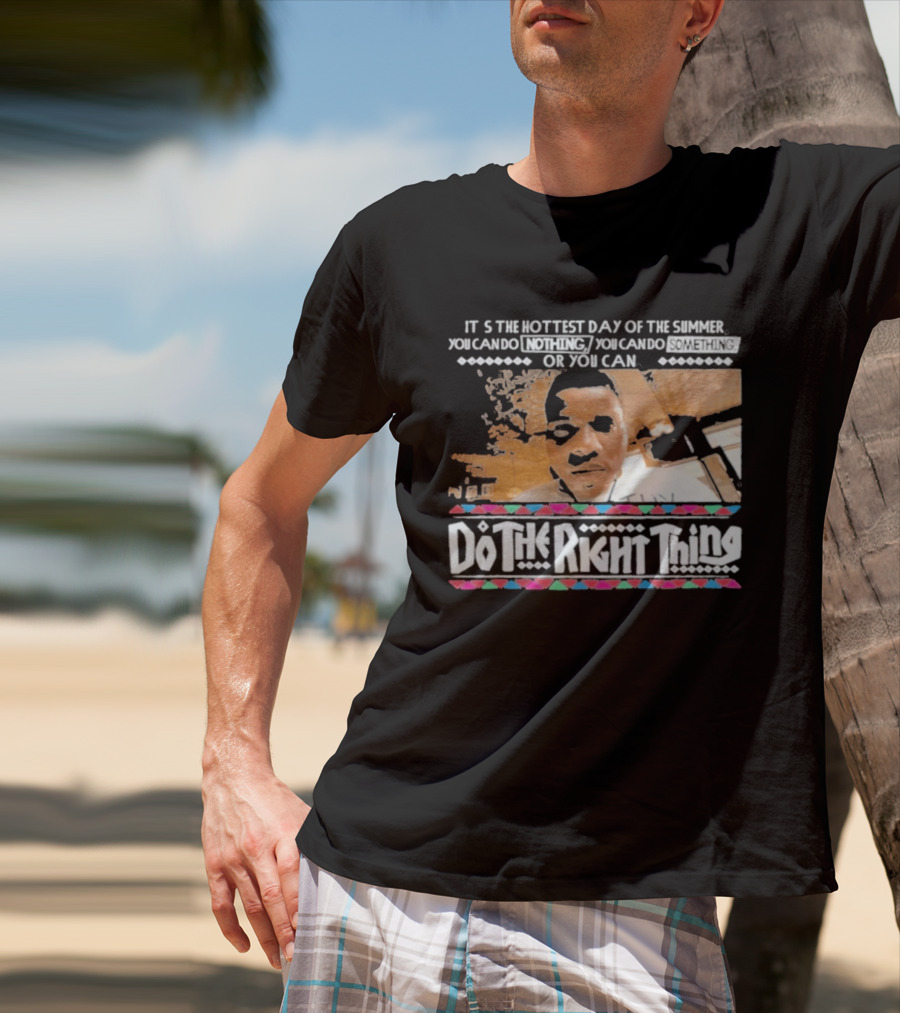 It's The Hottest Day Of The Summer Do The Right Thing T-Shirt