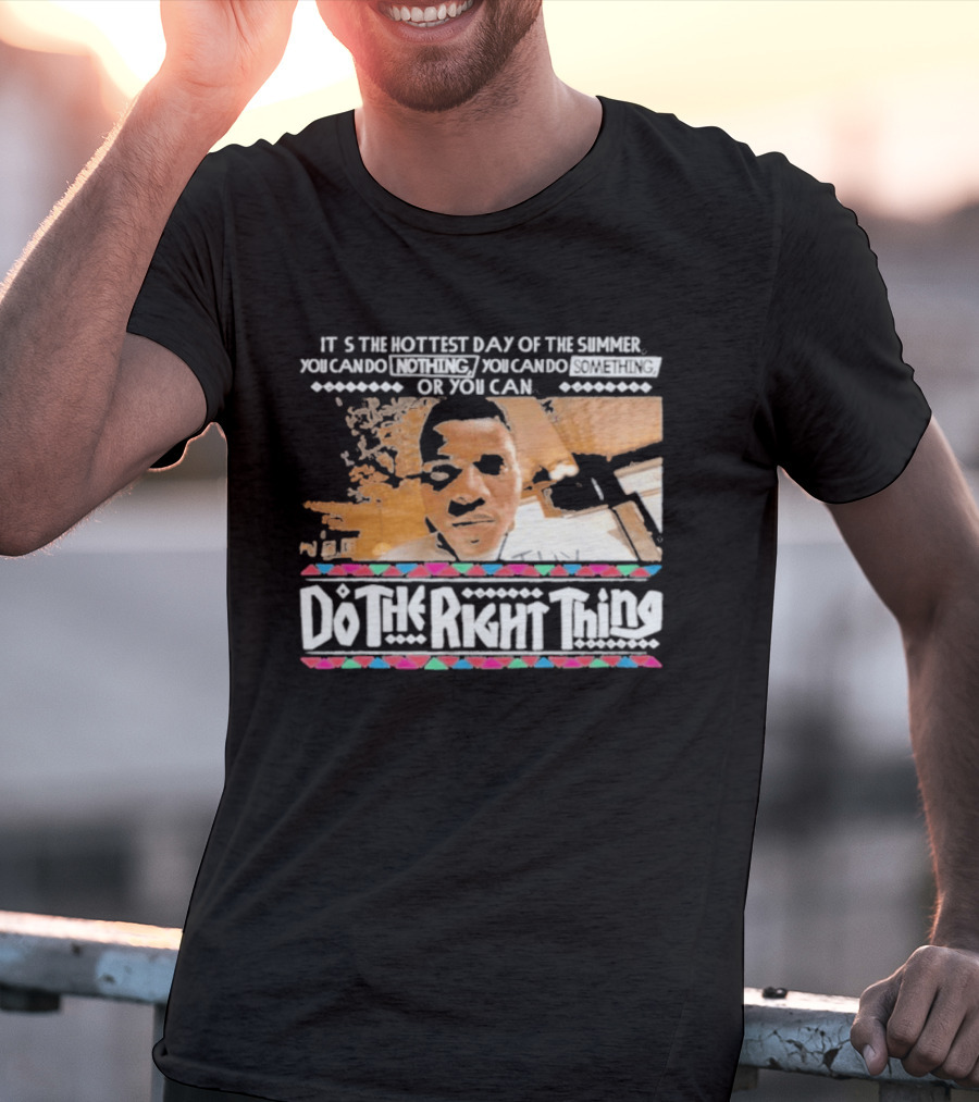 It's The Hottest Day Of The Summer Do The Right Thing T-Shirt
