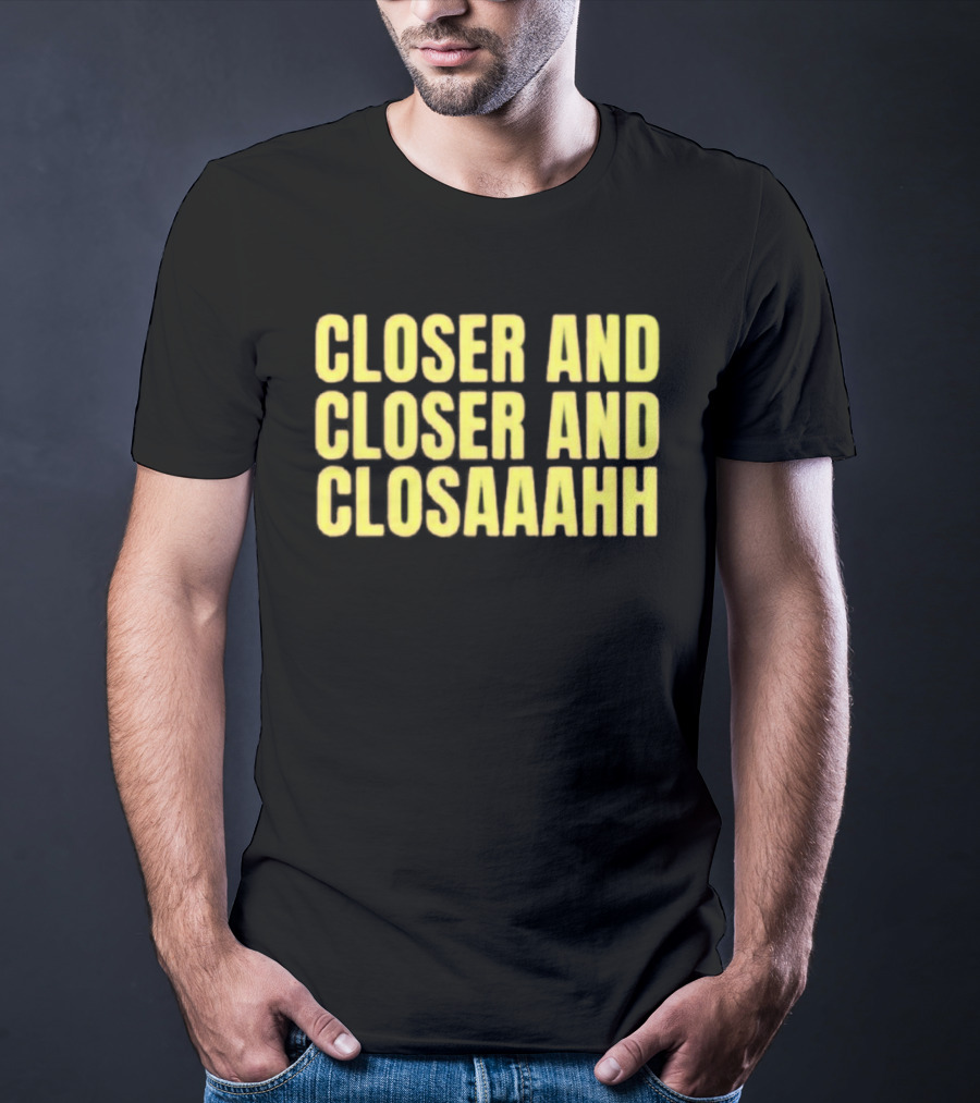 Closer And Closer And Closaaahh Textual T-Shirt
