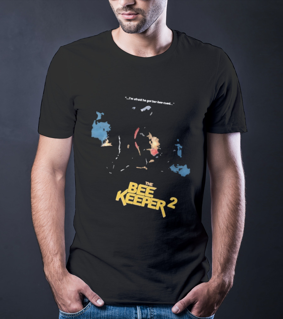 The Beekeeper 2 I'm Afraid He Got Bar Buzzing Beekeeper Verse T-Shirt