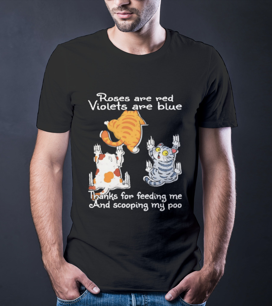 Roses Are Red Violets Are Blue Thanks For Feeding Me And Scooping My Poo Cat T-Shirt