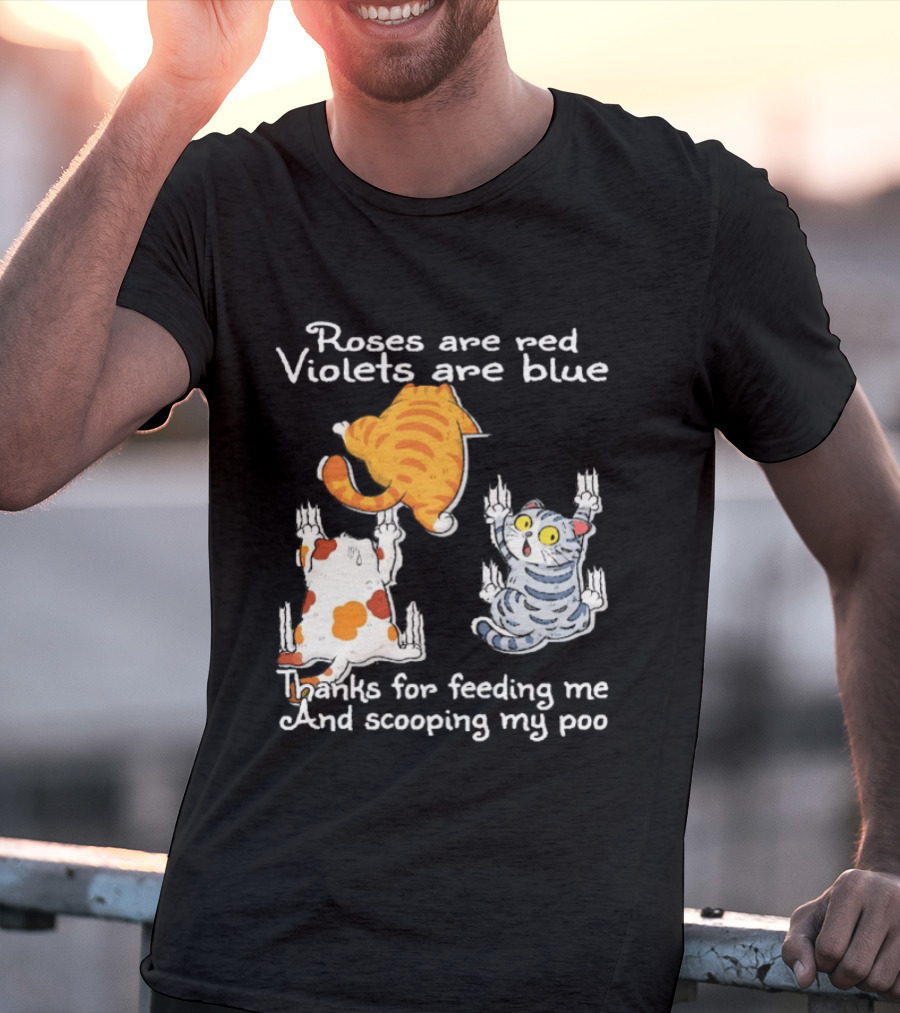Roses Are Red Violets Are Blue Thanks For Feeding Me And Scooping My Poo Cat T-Shirt