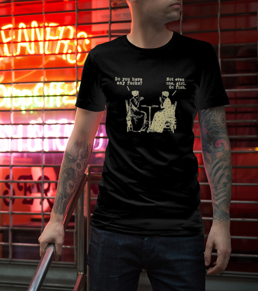 Do You Have Any Fucks Not Even One Girl Go Fish Retro Humor T-Shirt