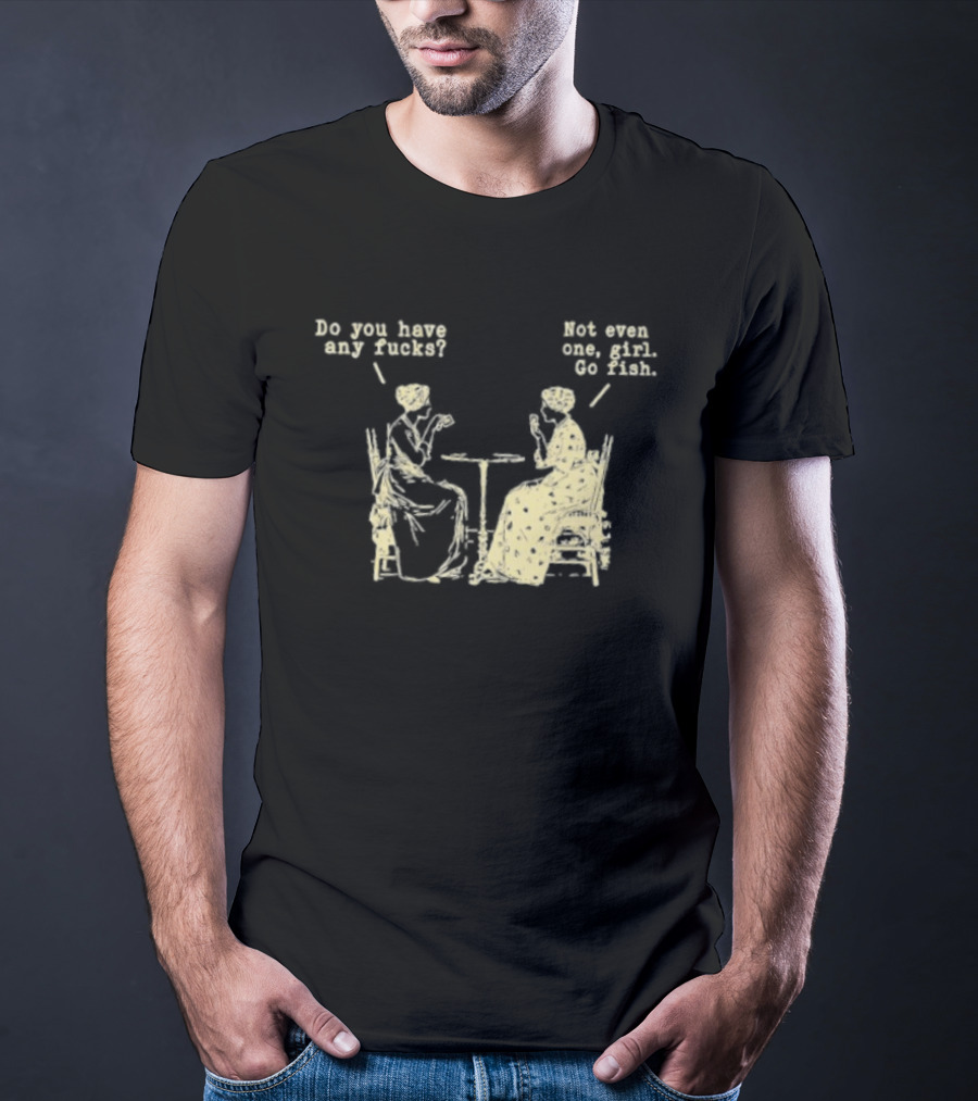 Do You Have Any Fucks Not Even One Girl Go Fish Retro Humor T-Shirt