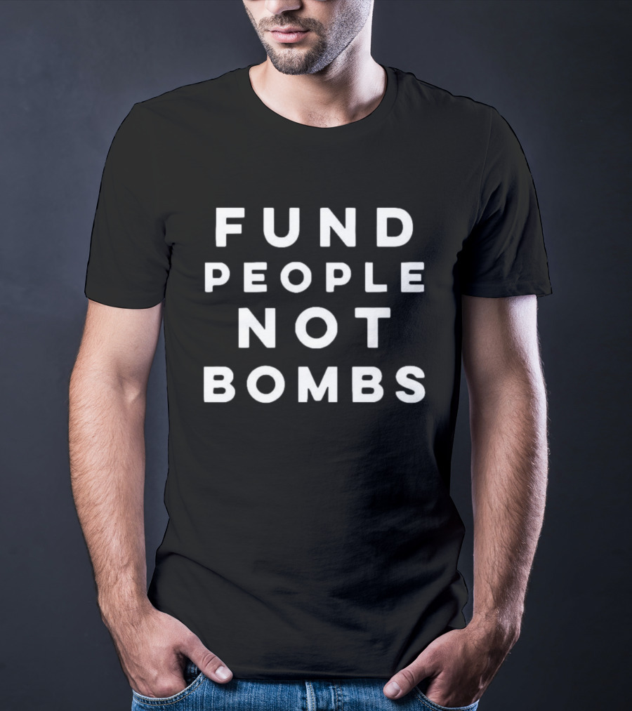 Fund People Not Bombs Peace Advocacy Message T-Shirt