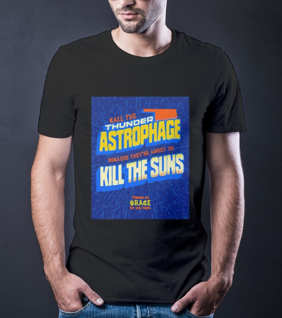 Call The Thunder Astrophage Because They're About To Kill The Suns There's No Grace For You Here T-Shirt