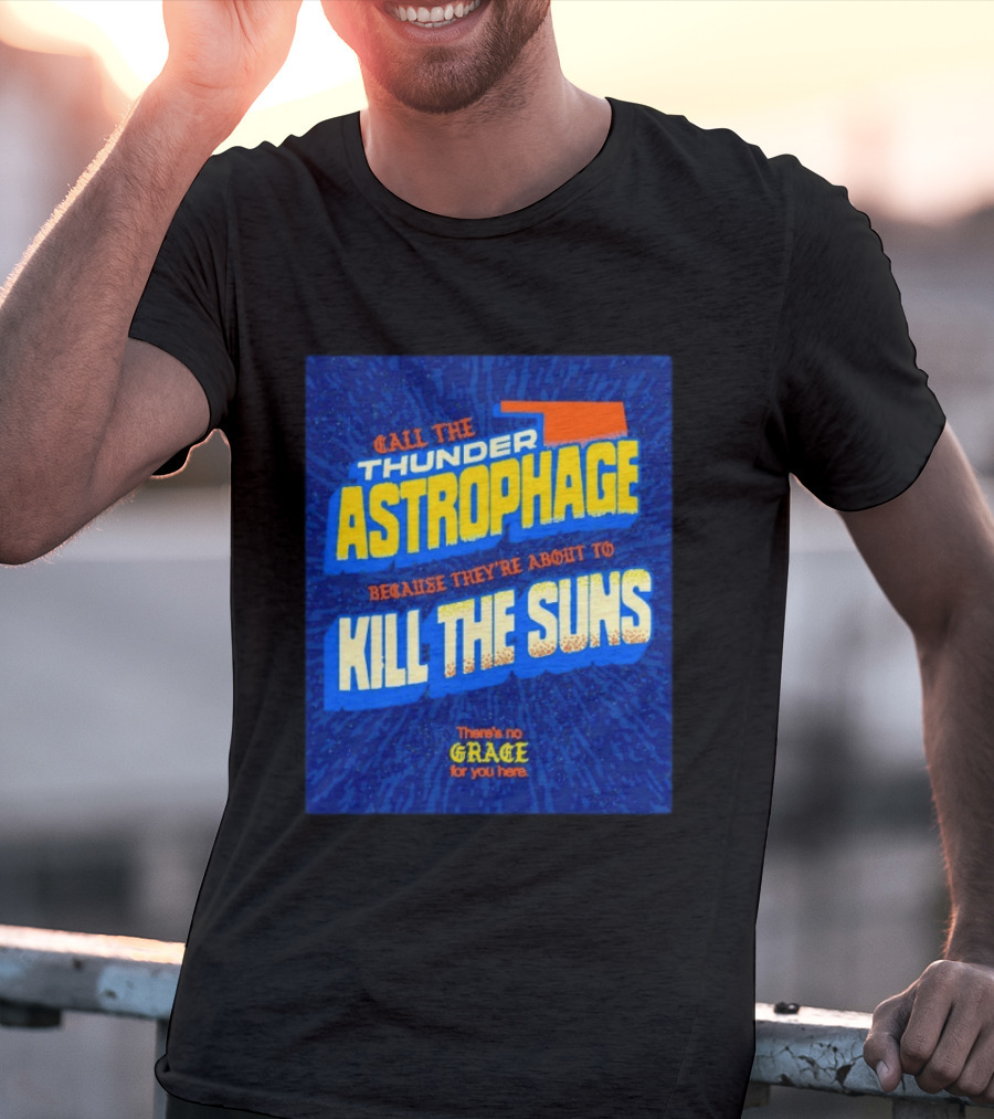 Call The Thunder Astrophage Because They're About To Kill The Suns There's No Grace For You Here T-Shirt