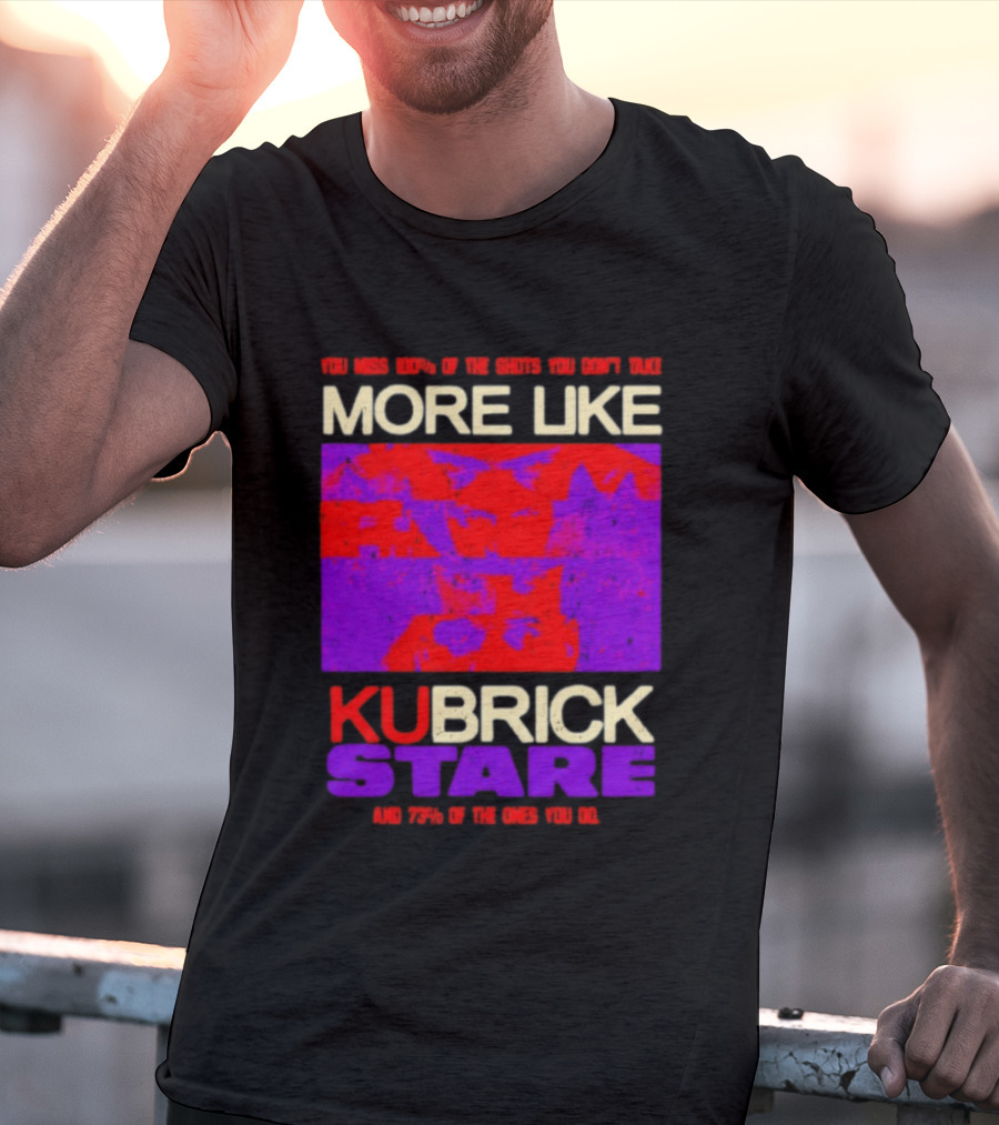You Miss 100% Of The Shots You Don't Take More Like Kubrick Stare T-Shirt