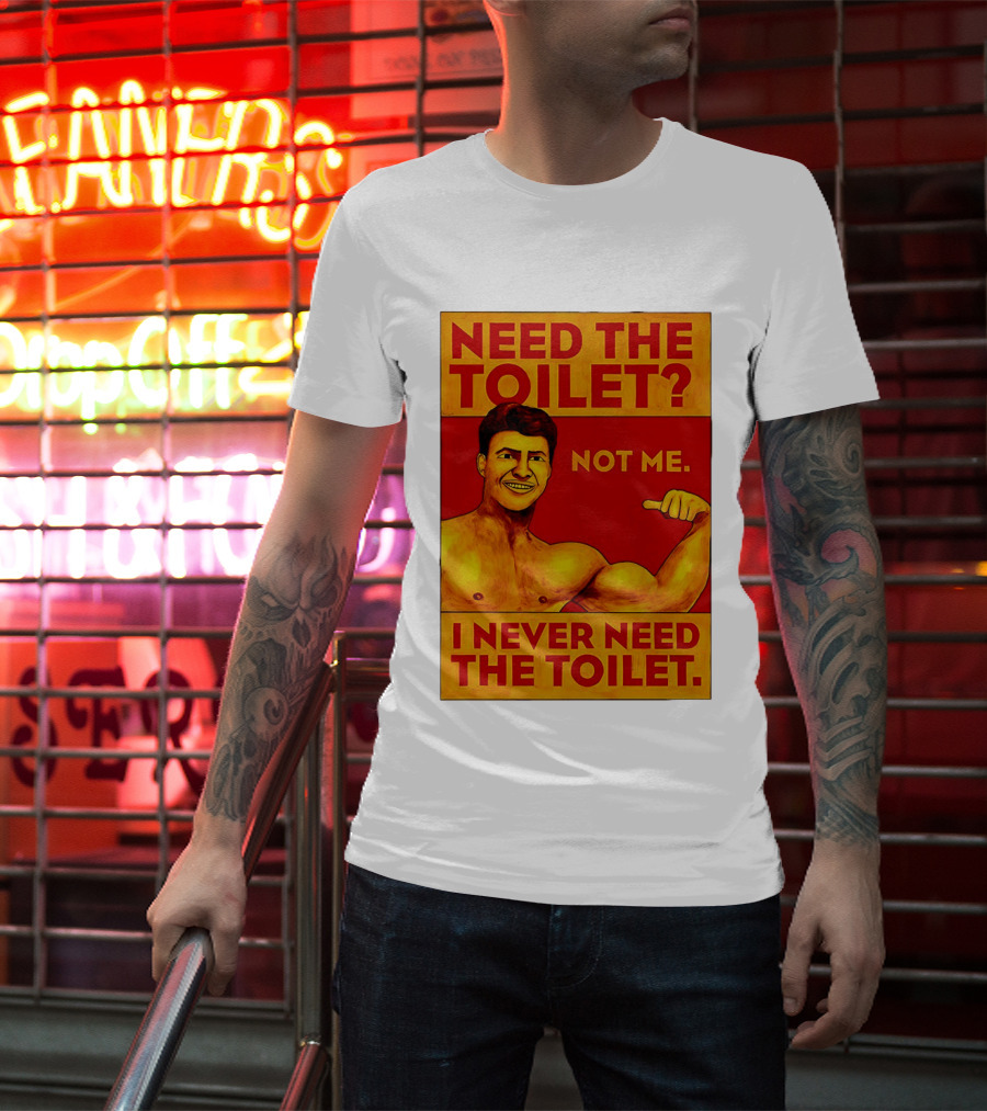 Need The Toilet Not Me I Never Need The Toilet Muscle Flex Guy T-Shirt