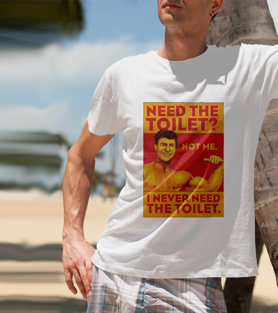 Need The Toilet Not Me I Never Need The Toilet Muscle Flex Guy T-Shirt