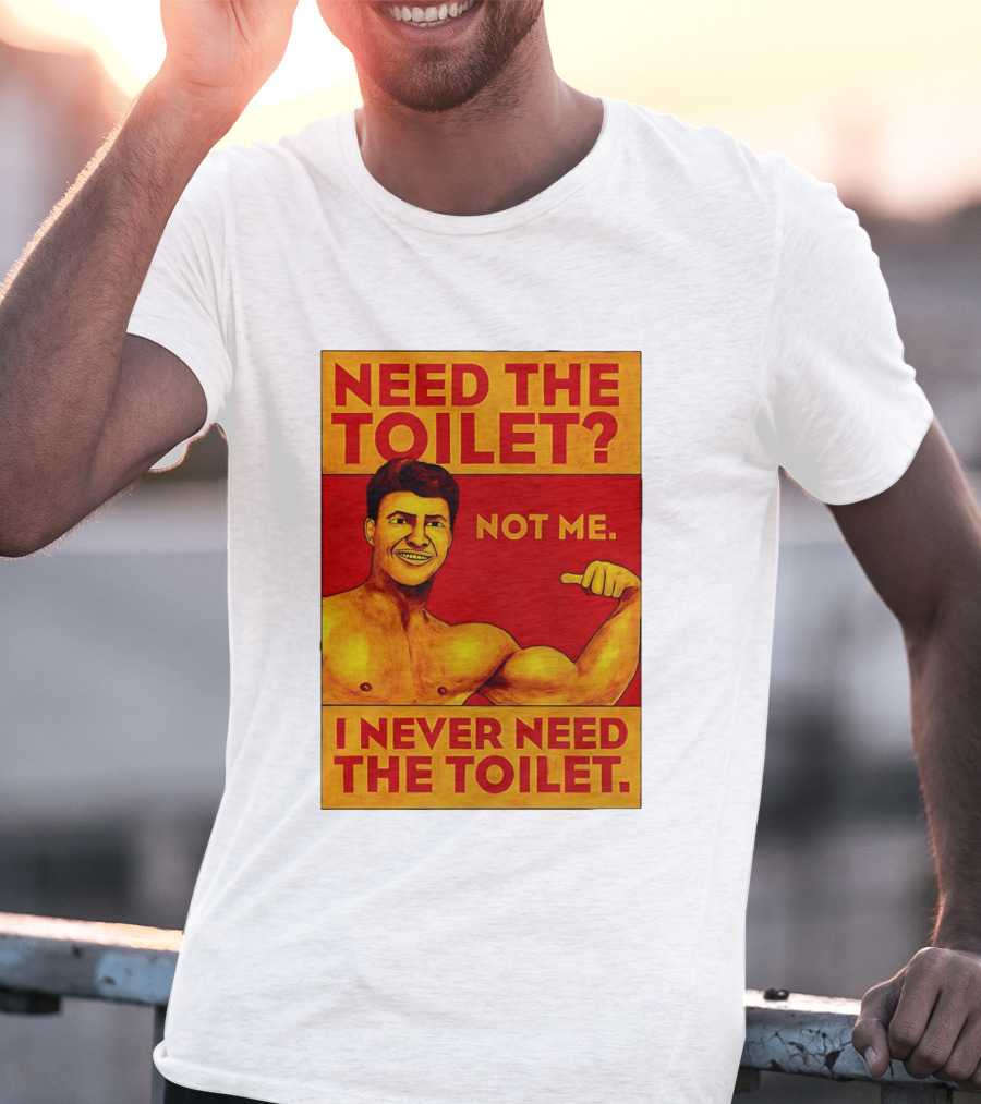 Need The Toilet Not Me I Never Need The Toilet Muscle Flex Guy T-Shirt