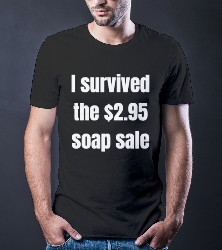 I Survived The $2.95 Soap Sale Iconic Shopping Experience T-Shirt