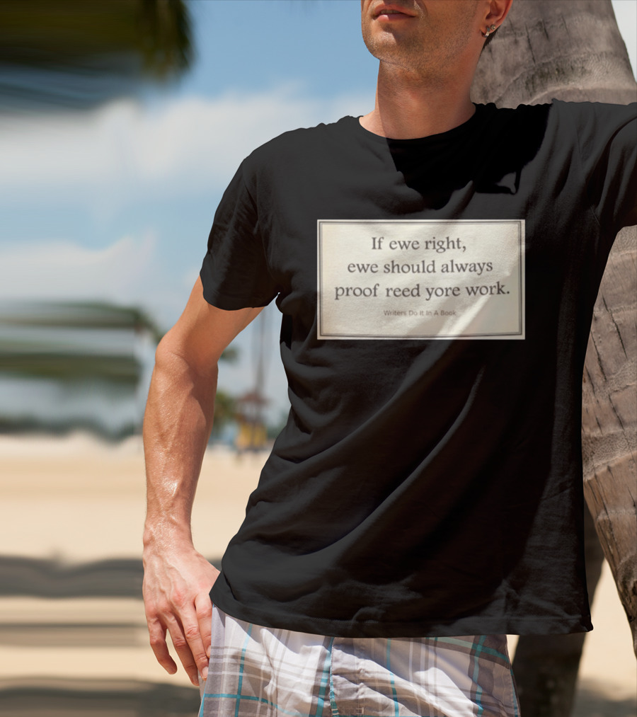 If Ewe Right Ewe Should Always Proof Reed Yore Work Writers Do It In A Book T-Shirt