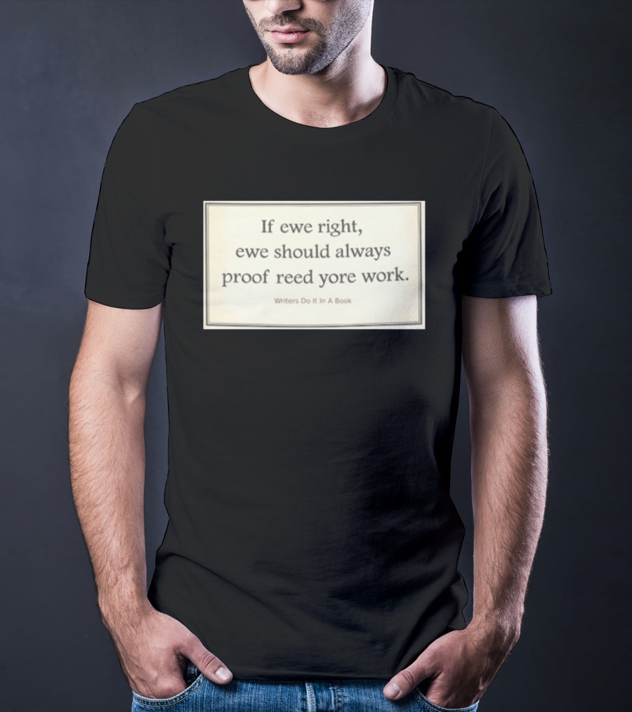 If Ewe Right Ewe Should Always Proof Reed Yore Work Writers Do It In A Book T-Shirt