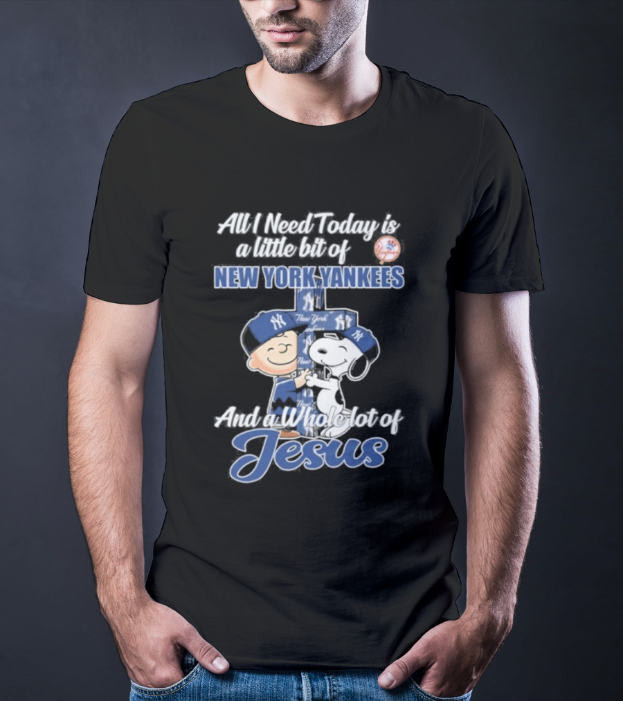 All I Need Today Is A Little Bit Of New York Yankees And A Whole Lot Of Jesus Peanuts 2026 T-Shirt