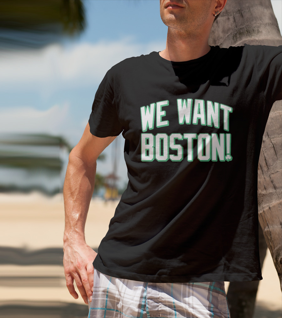 We Want Boston Basketball Boston Celtics 2026 Fan Merchandise T-Shirt