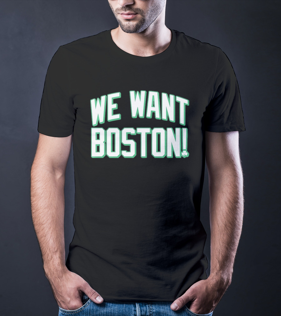 We Want Boston Basketball Boston Celtics 2026 Fan Merchandise T-Shirt