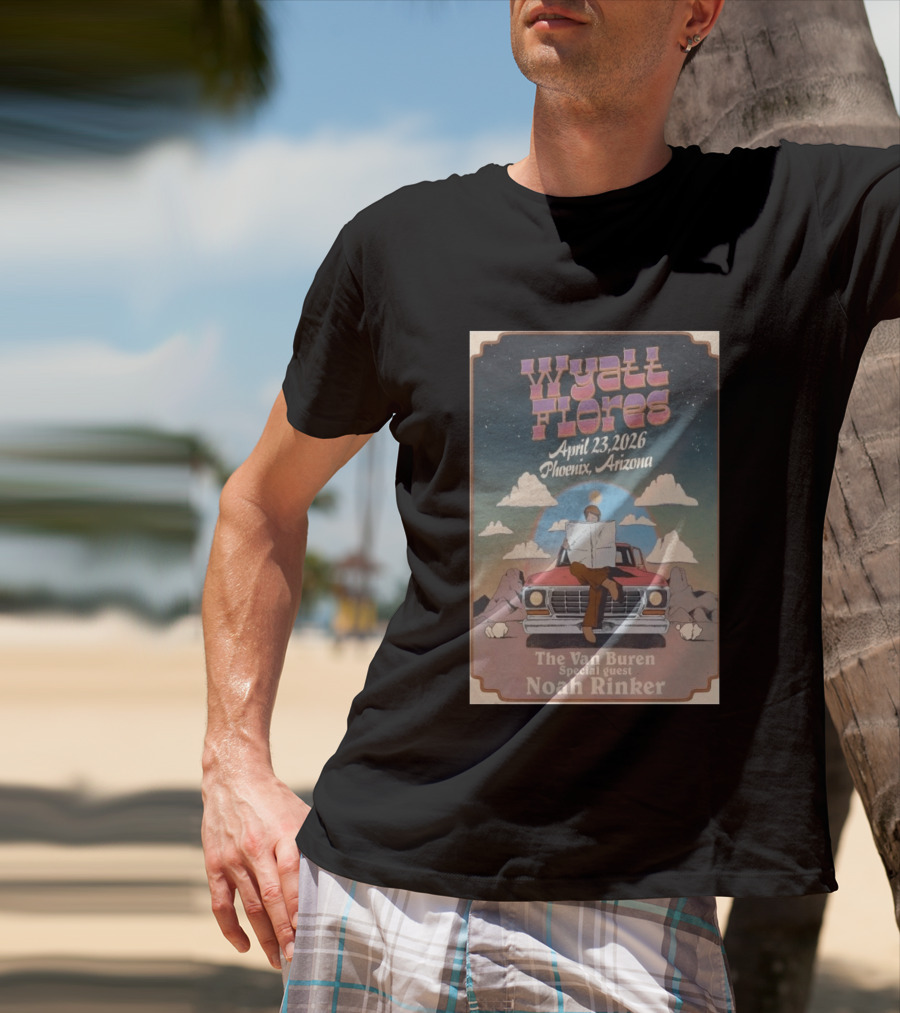 Wyatt Flores April 23 2026 Phoenix Arizona The Van Buren Special Guest Noah Rinker T-Shirt