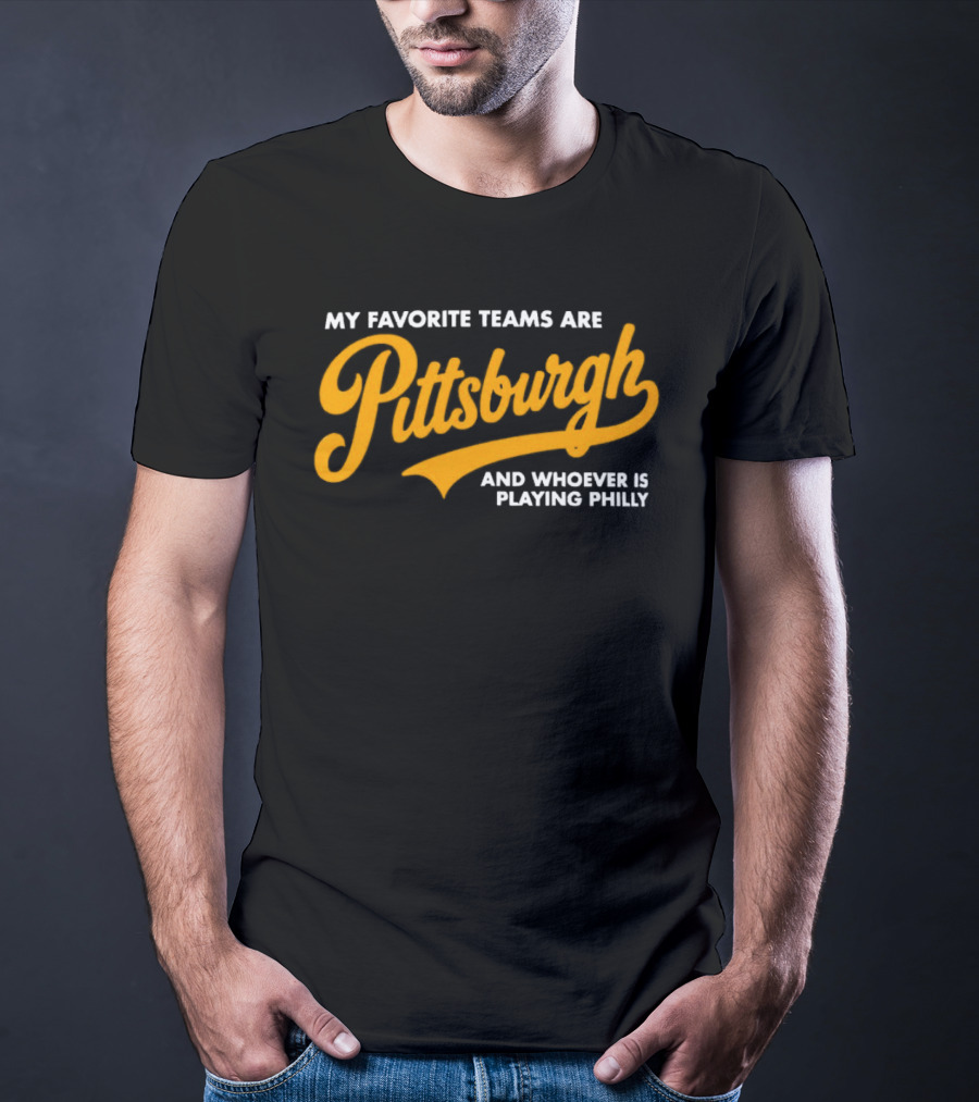 My Favorite Teams Are Pittsburgh And Whoever Is Playing Philly T-Shirt