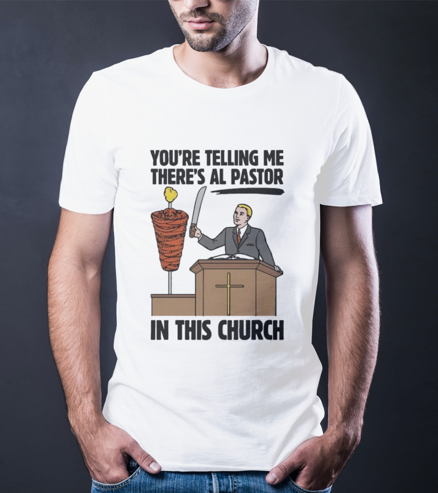 You're Telling Me There's Al Pastor In This Church Pudgy Preacher Slicing Trompo T-Shirt