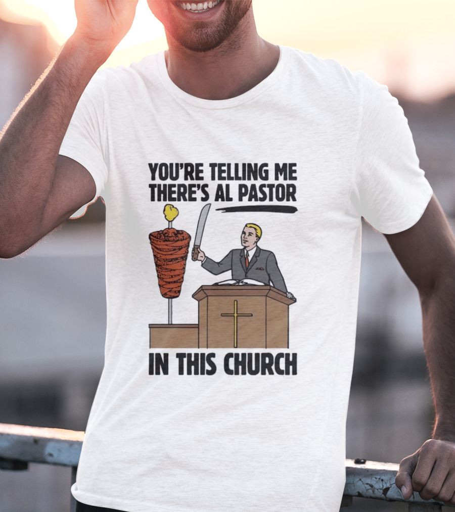 You're Telling Me There's Al Pastor In This Church Pudgy Preacher Slicing Trompo T-Shirt