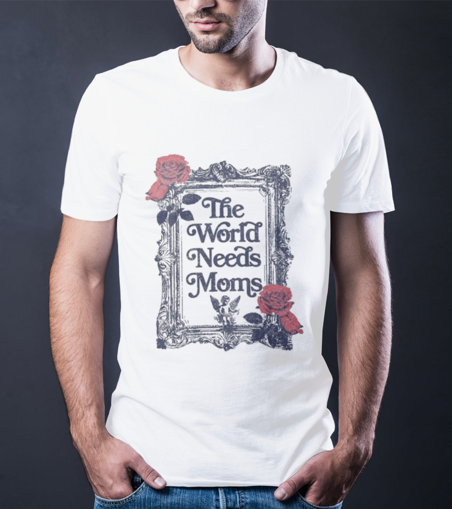 The World Needs Moms With Roses Frame Mother's Appreciation T-Shirt
