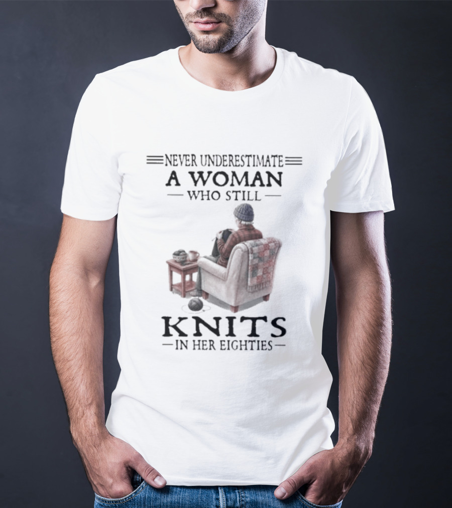 Never Underestimate A Woman Who Knits In Her Eighties T-Shirt