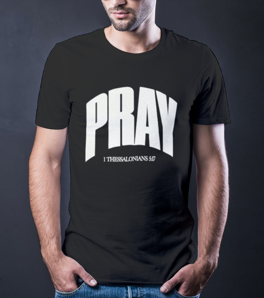 Pray 1 Thessalonians 5 17 Biblical Encouragement T-Shirt