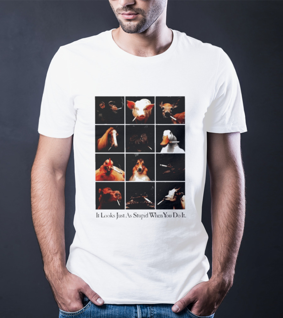 It Looks Just As Stupid When You Do It Animals Smoking T-Shirt