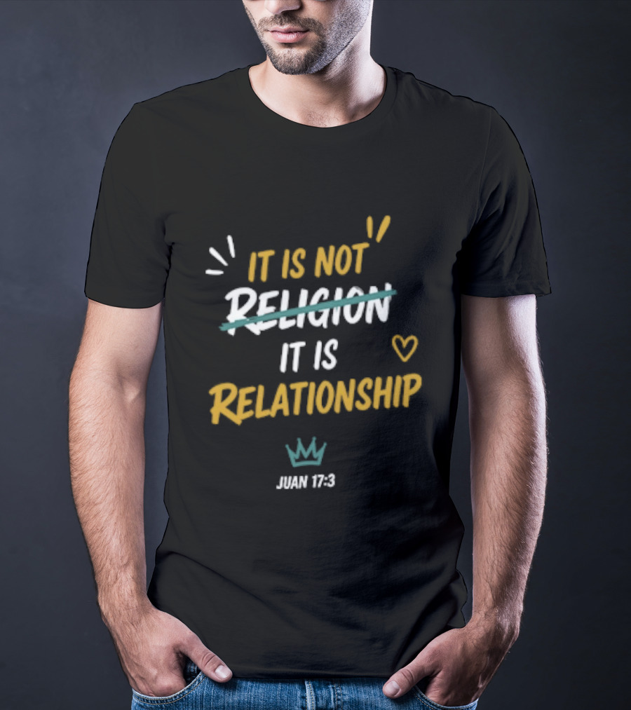It Is Not Religion It Is Relationship John 17 13 Christian Faith Message T-Shirt