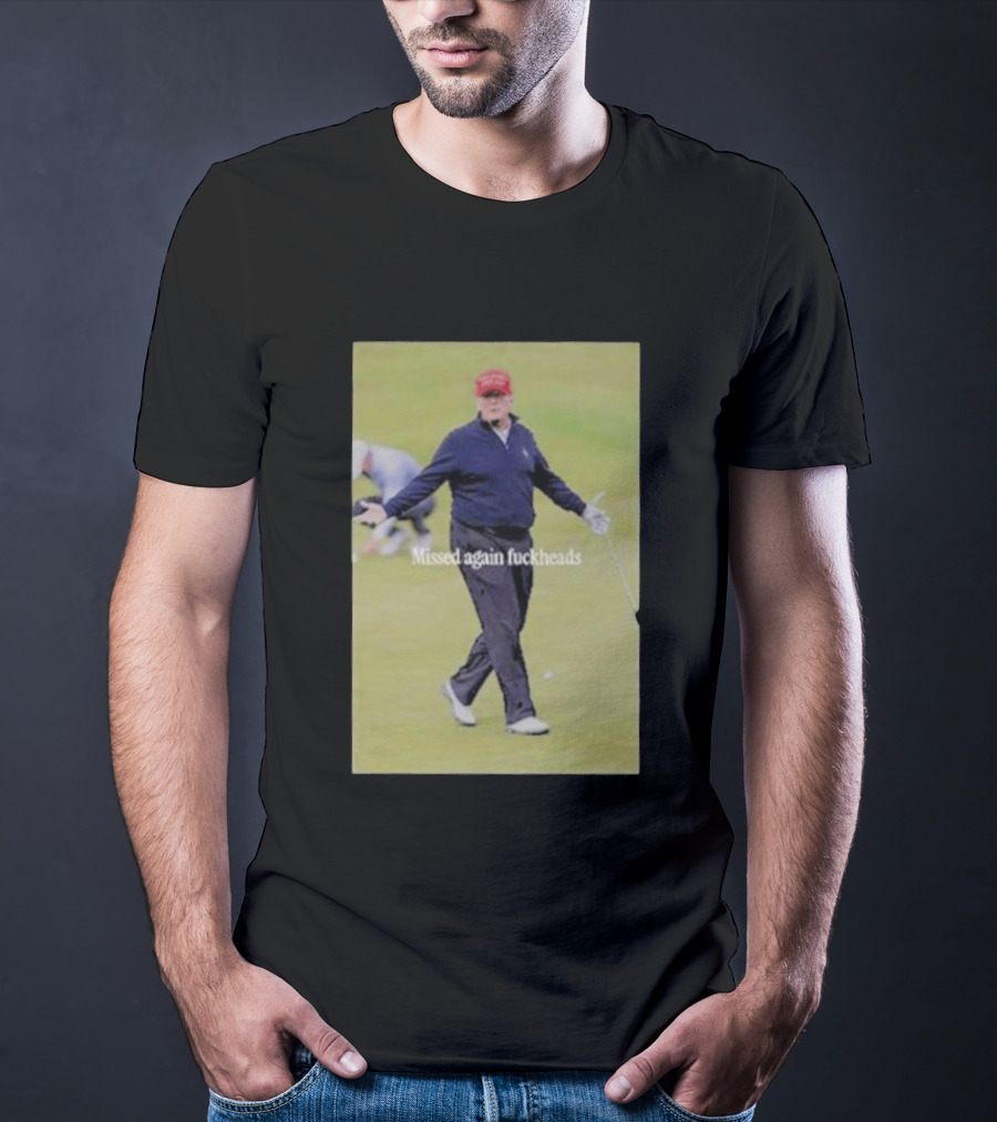 Missed Again Fuckheads Trump Golfing Red Cap T-Shirt