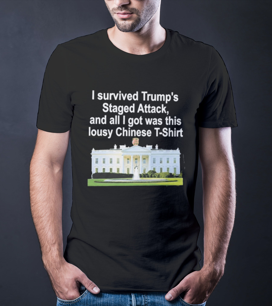 I Survived Trump's Staged Attack And All I Got Was This Lousy Chinese White House T-Shirt