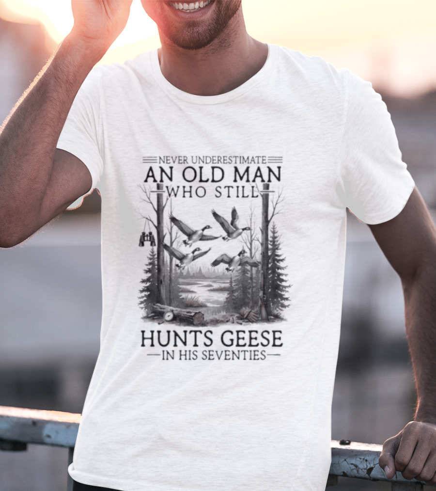 Never Underestimate An Old Man Who Still Hunts Geese In His Seventies Forest Scene T-Shirt