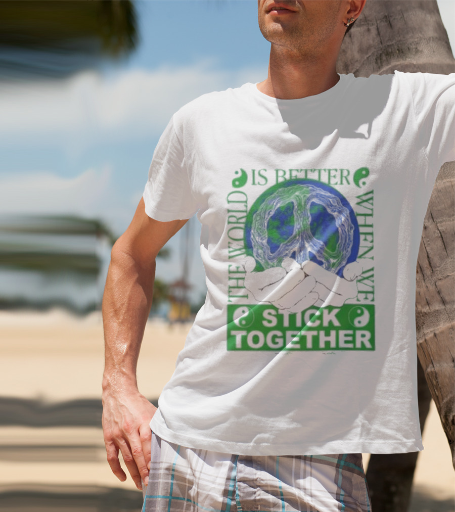 The World Is Better When We Stick Together Earth Message T-Shirt