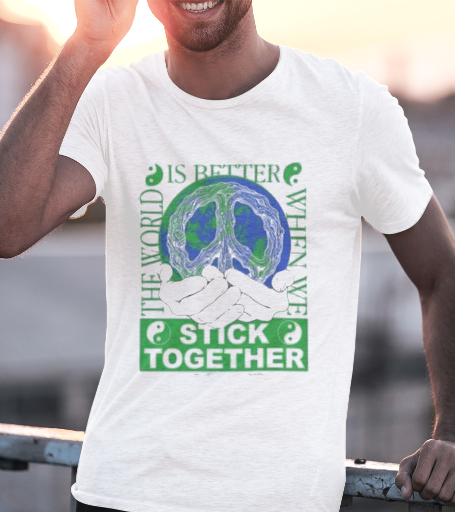 The World Is Better When We Stick Together Earth Message T-Shirt