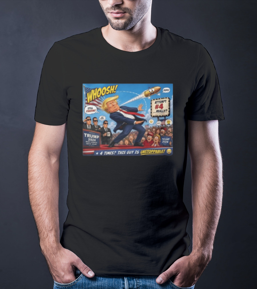 WHOOSH Trump 2024 Still Standing Attempt #4 Really Unstoppable T-Shirt