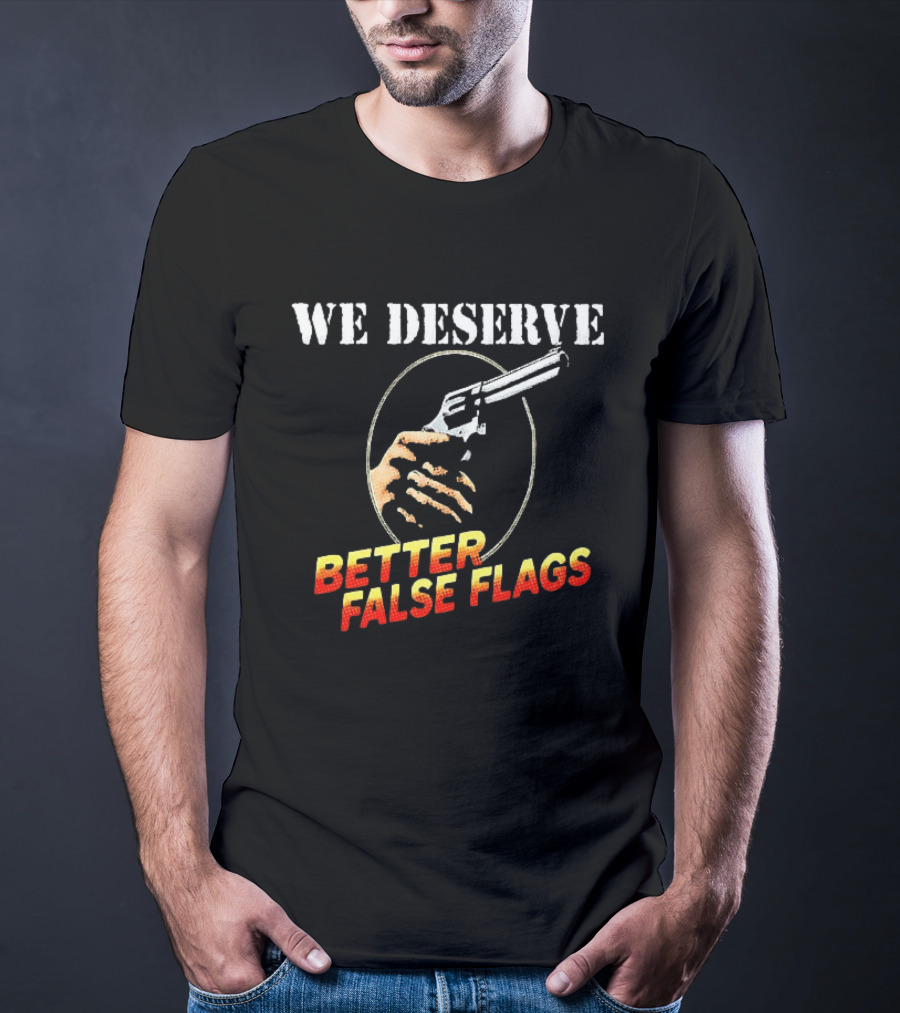 We Deserve Better False Flags Revolver Hand T-Shirt