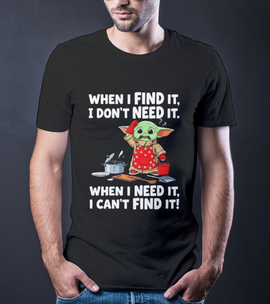 When I Find It I Don't Need It When I Need It I Can't Find It Grogu In Red Apron T-Shirt